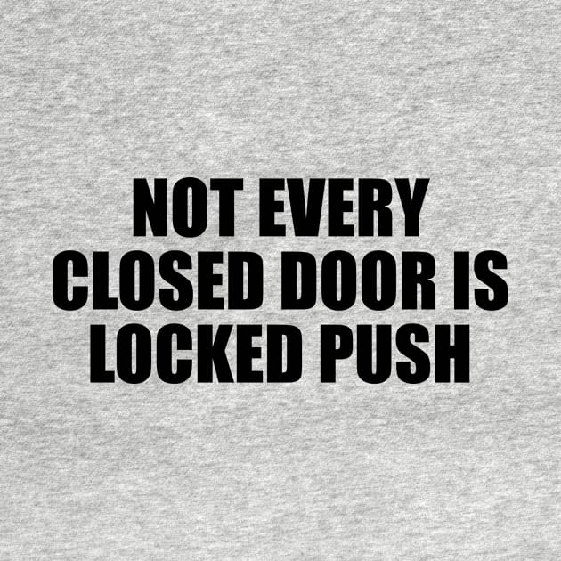 Not every closed door is locked push by BL4CK&WH1TE 